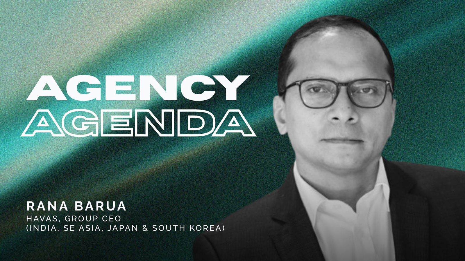 Agency agenda: Rana Barua charts Havas' growth across Asia